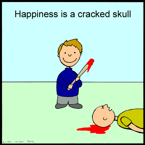 Happiness is a cracked skull