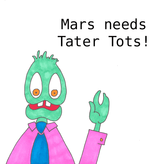 Mars needs tater tots!