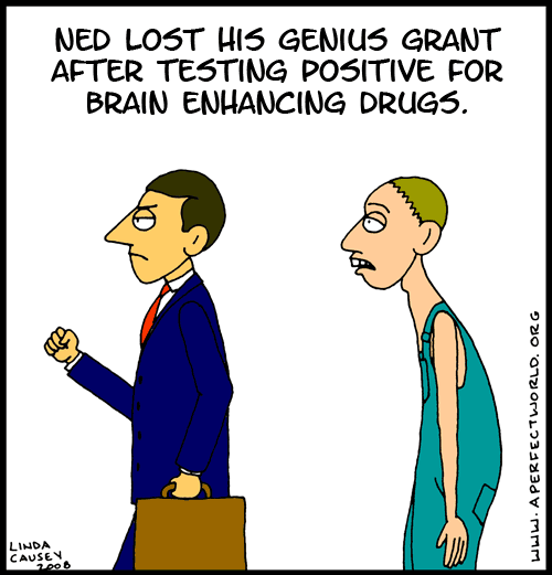 Ned lost his genius grant after testing positive for brain enhancing drugs.