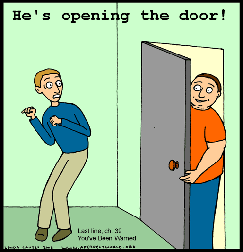 He's opening the door! Last line of chapter 39 of You've Been Warned by James Patterson and Howard Roughan