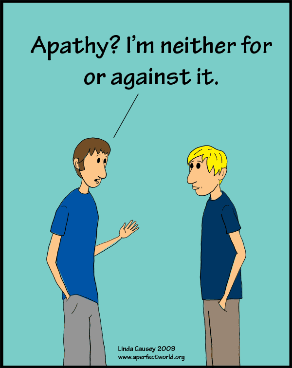 Apathy? Neither for or against it.