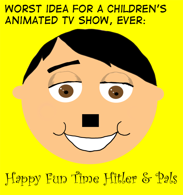 Worst idea for a children's TV show: Happy Funtime Hitler & Pals