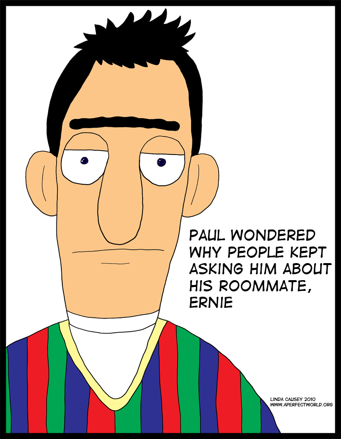 Paul often wondered why people asked him about his roommate Ernie