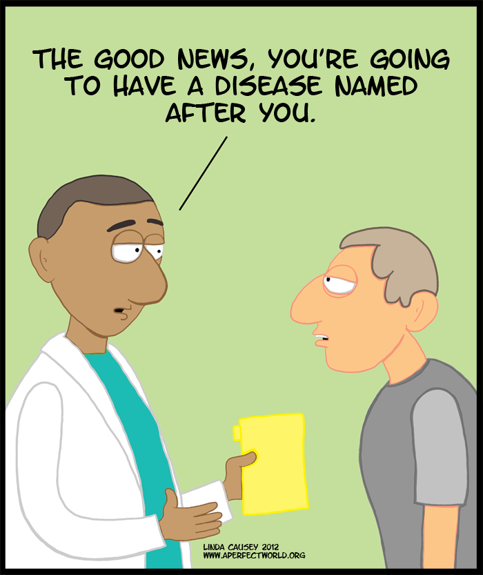 the good news: you will have a disease named after you